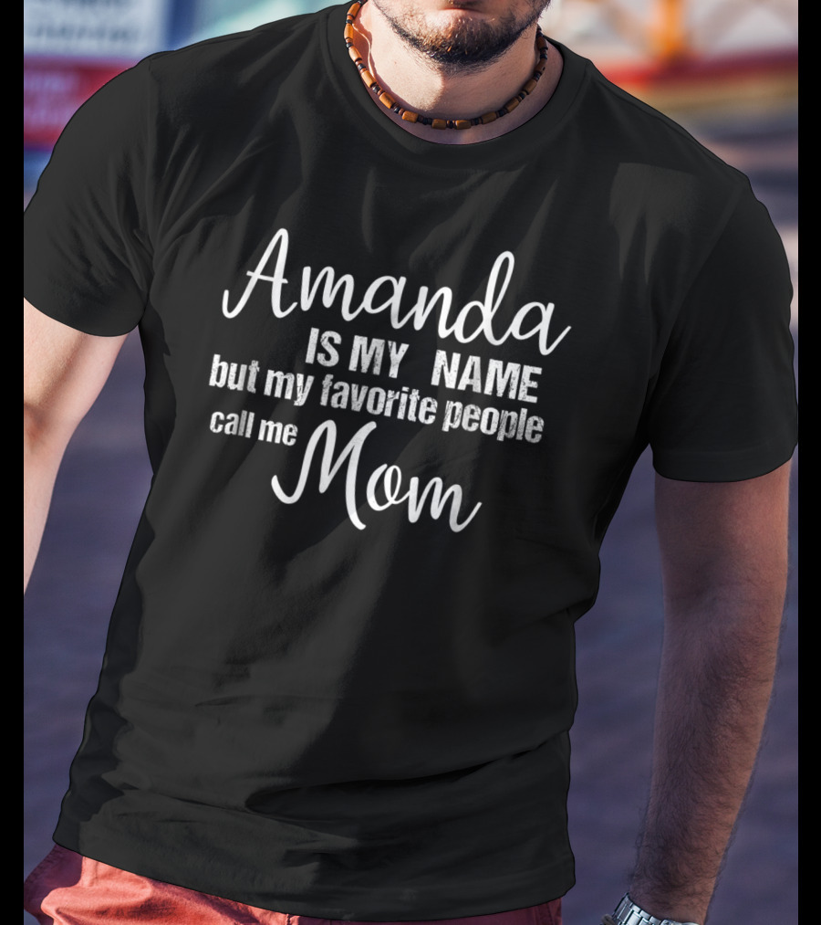 Amanda Is My Name But My Favorite People Call Me Mom T-Shirt
