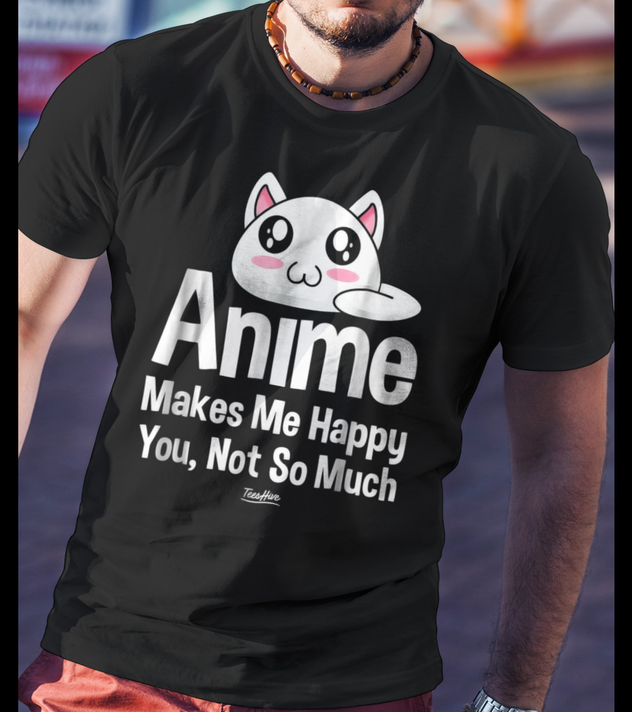 Anime Makes Me Happy You Not So Much Cute Cat T-Shirt