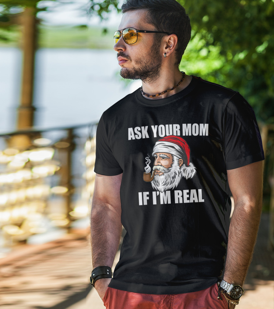 Ask Your Mom If I'm Real Funny Santa Claus Christmas Smoking Pipe T-Shirt