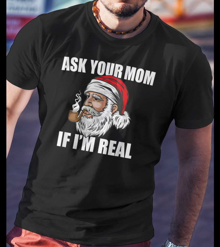 Ask Your Mom If I'm Real Funny Santa Claus Christmas Smoking Pipe T-Shirt