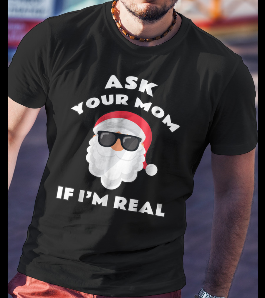 Ask Your Mom If I'm Real Santa Claus Sunglasses T-Shirt
