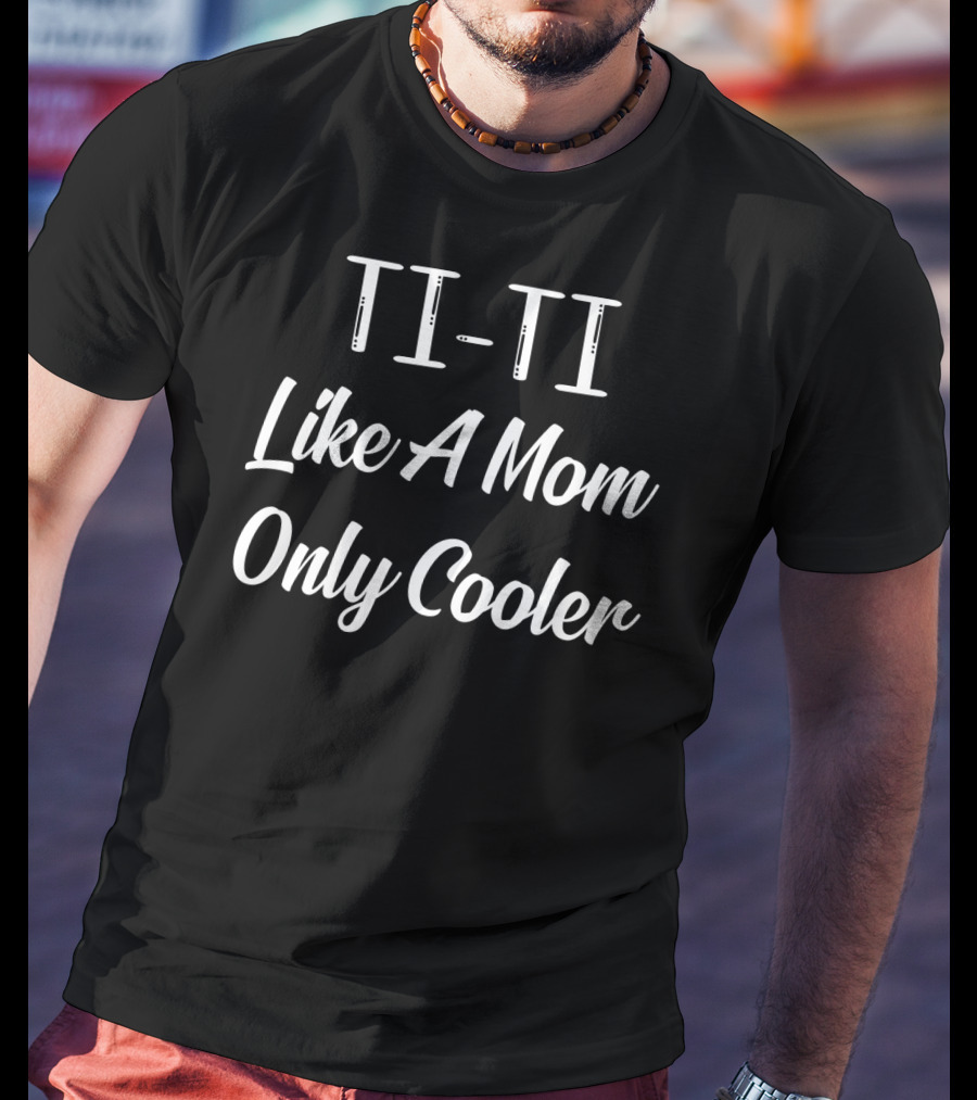 TI-TI Like A Mom Only Cooler T-Shirt