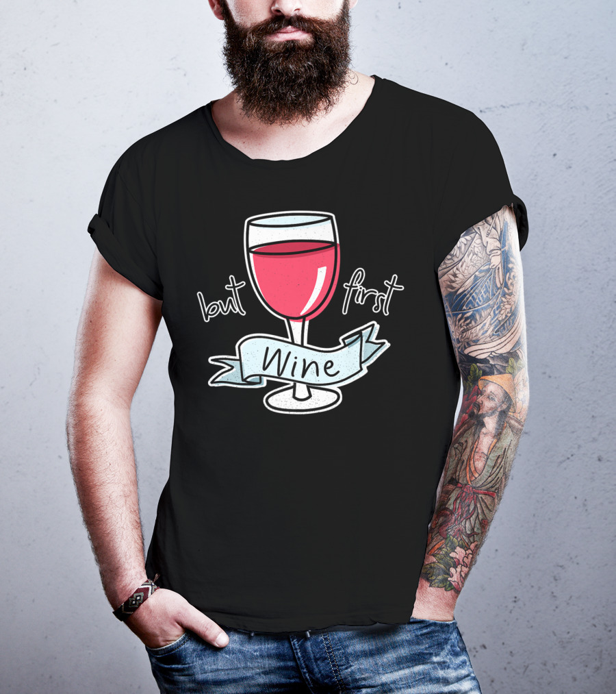 But First Wine Red Wine Lovers Funny Quote With Wine Glass T-Shirt