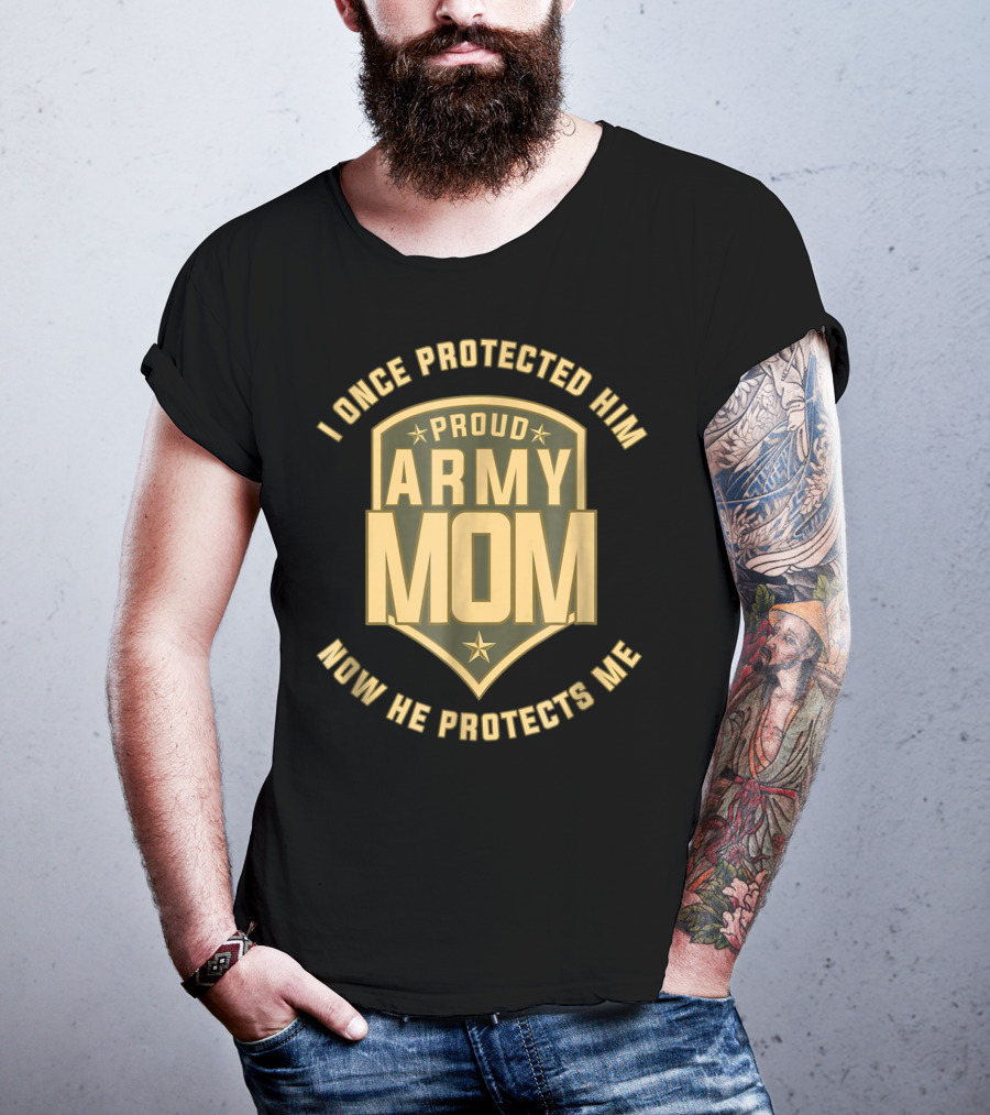 I Once Protected Him Proud Army Mom Now He Protects Me T-Shirt