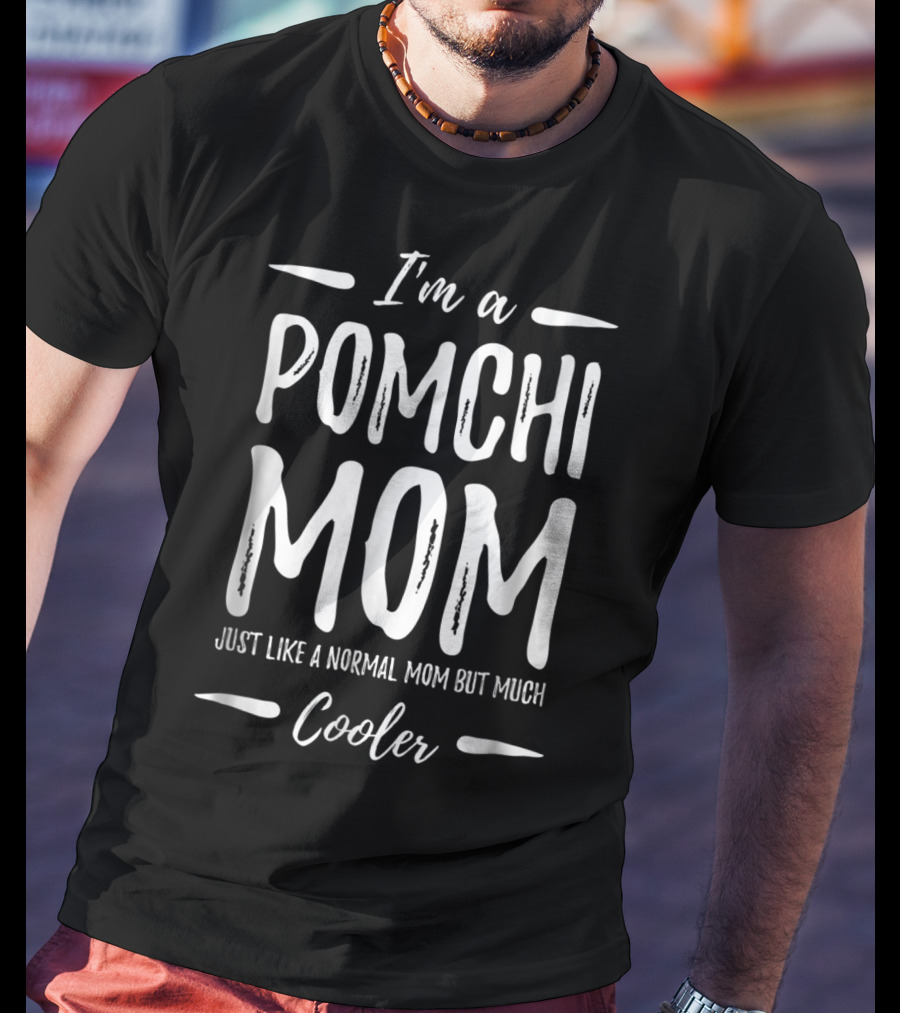I'm A Pomchi Mom Just Like A Normal Mom But Much Cooler T-Shirt