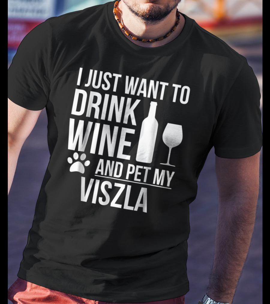 I Just Want To Drink Wine And Pet My Viszla Dog Owner Dog Lover Dog Mom T-Shirt