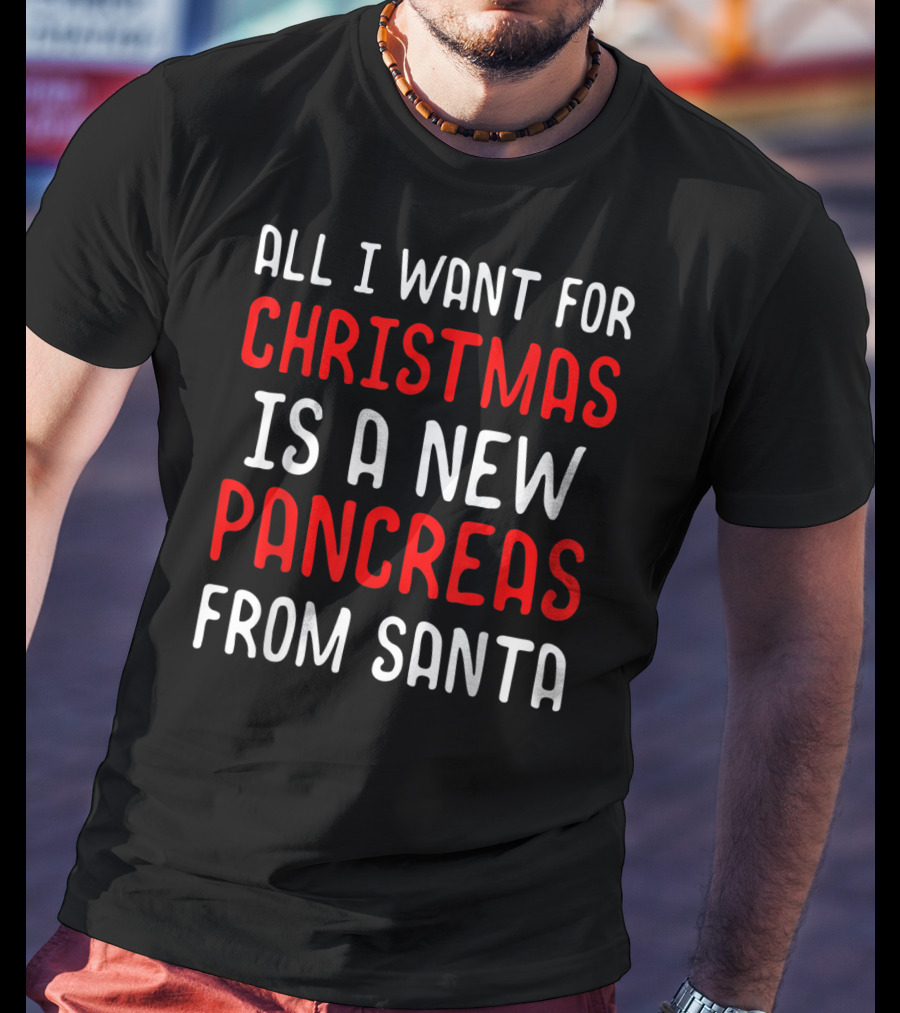 All I Want For Christmas Is A New Pancreas From Santa T-Shirt