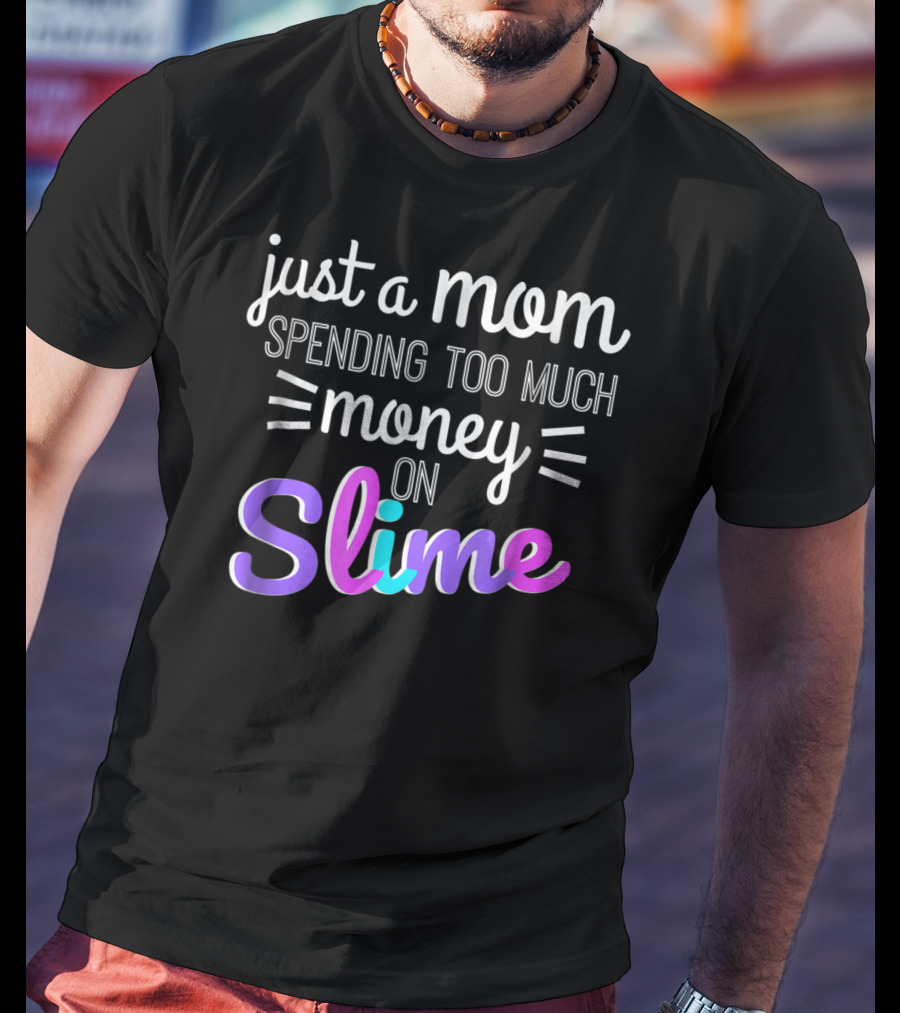Just A Mom Spending Too Much Money On Slime T-Shirt