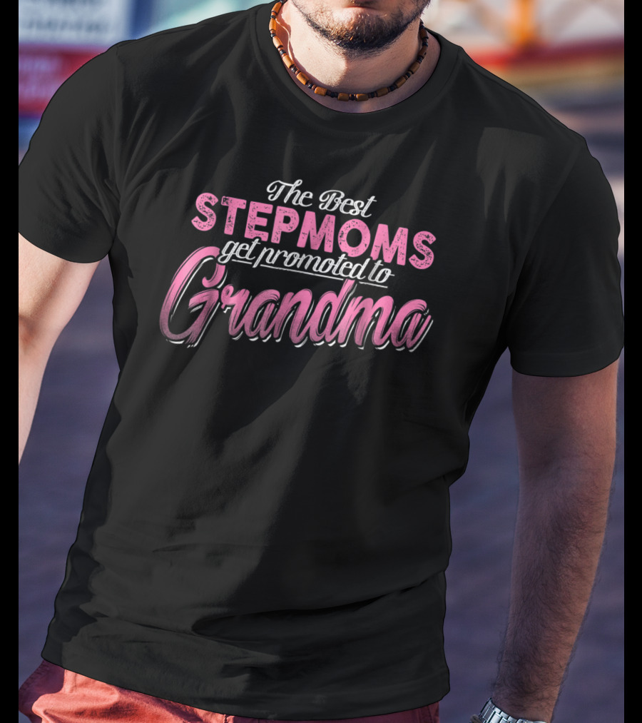 The Best Stepmoms Get Promoted To Grandma T-Shirt