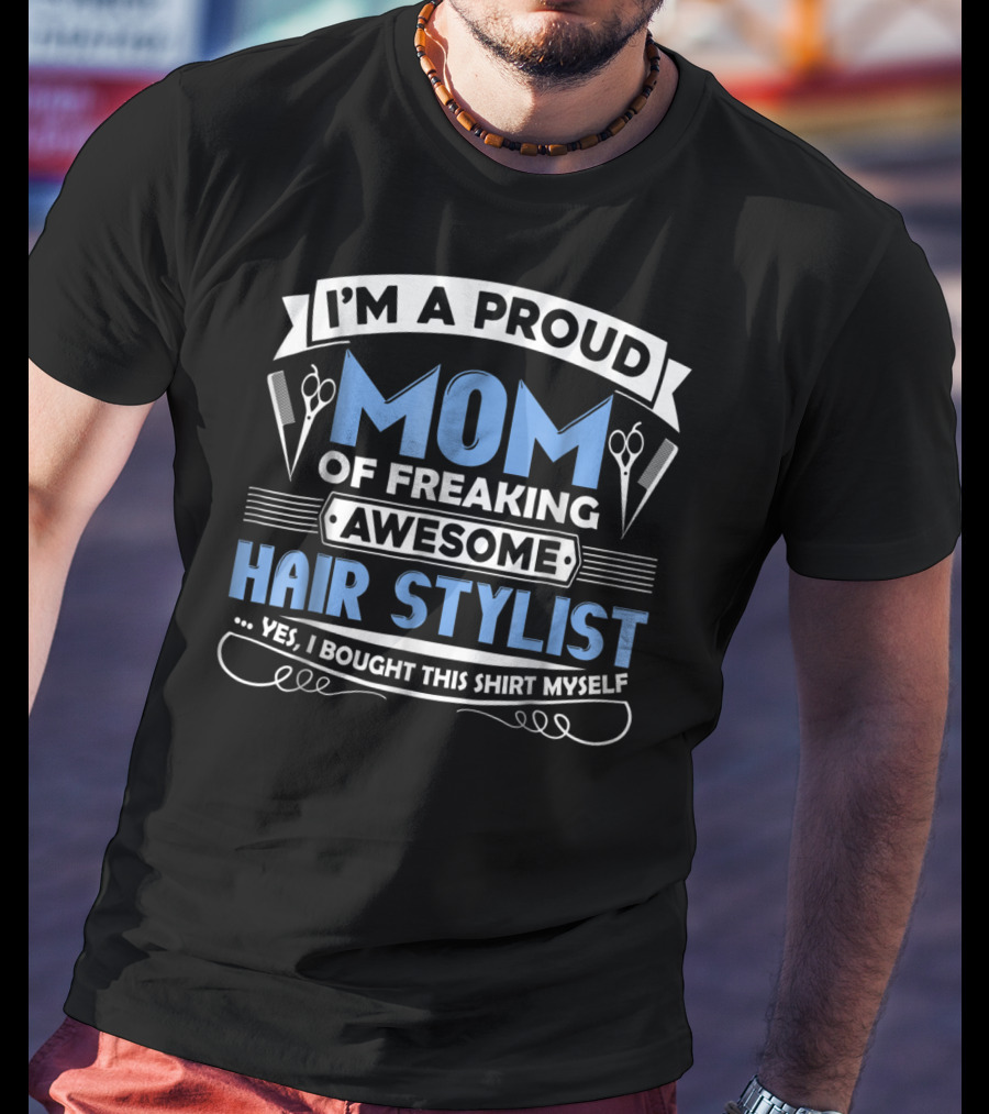I'm A Proud Mom Of Freaking Awesome Hair Stylist T-Shirt