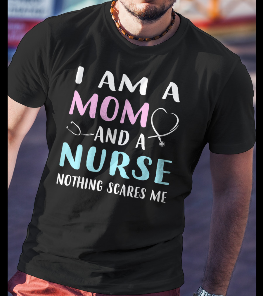 I Am A Mom And A Nurse Nothing Scares Me Humor2 Stethoscope T-Shirt
