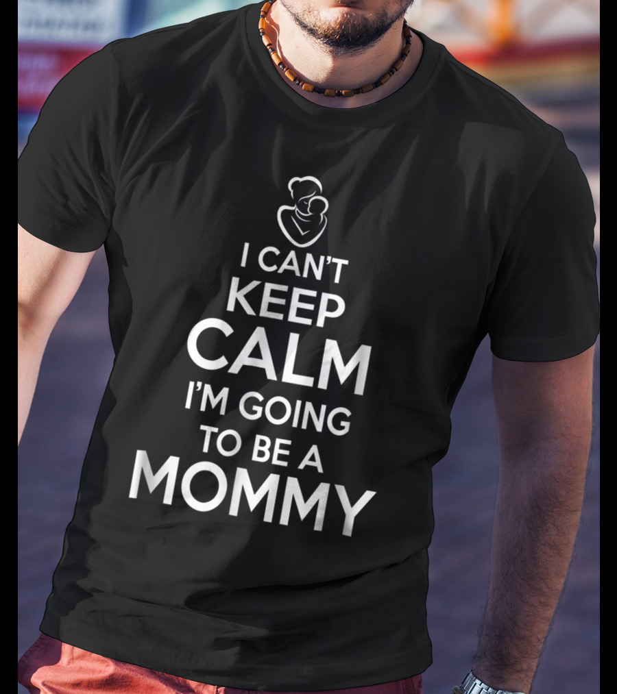 I Can't Keep Calm I'm Going To Be A Mommy T-Shirt