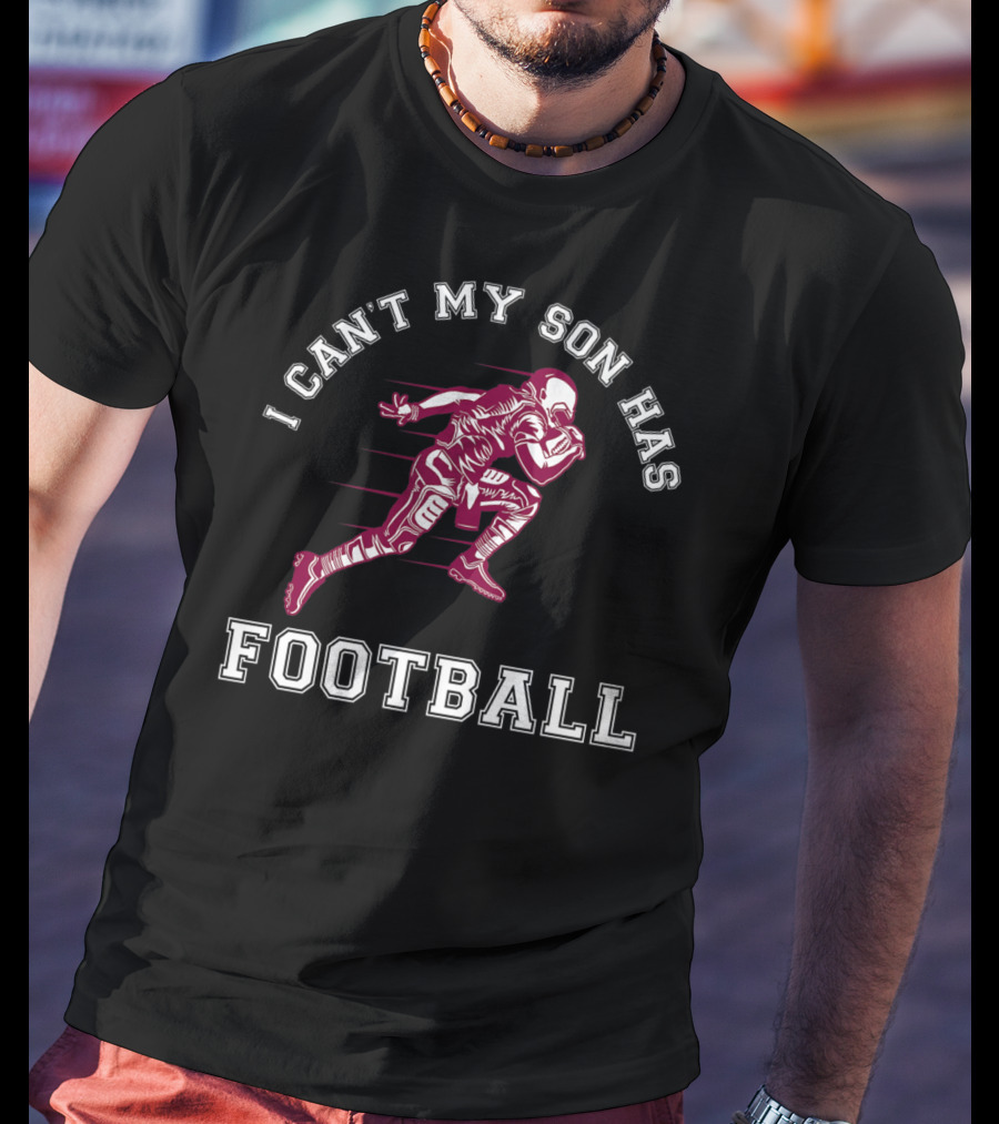 I Can't My Son Has Football Player Action Sports T-Shirt