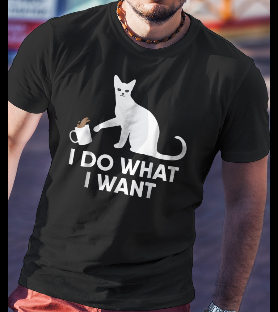 I Do What I Want Funny Kitty Lover Cat Mug Spill T-Shirt