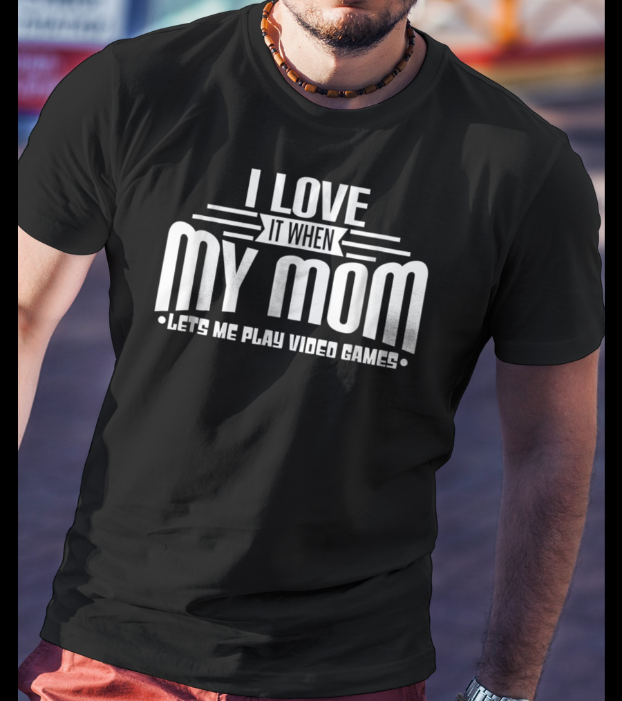 I Love It When My Mom Lets Me Play Video Games Funny Teen T-Shirt