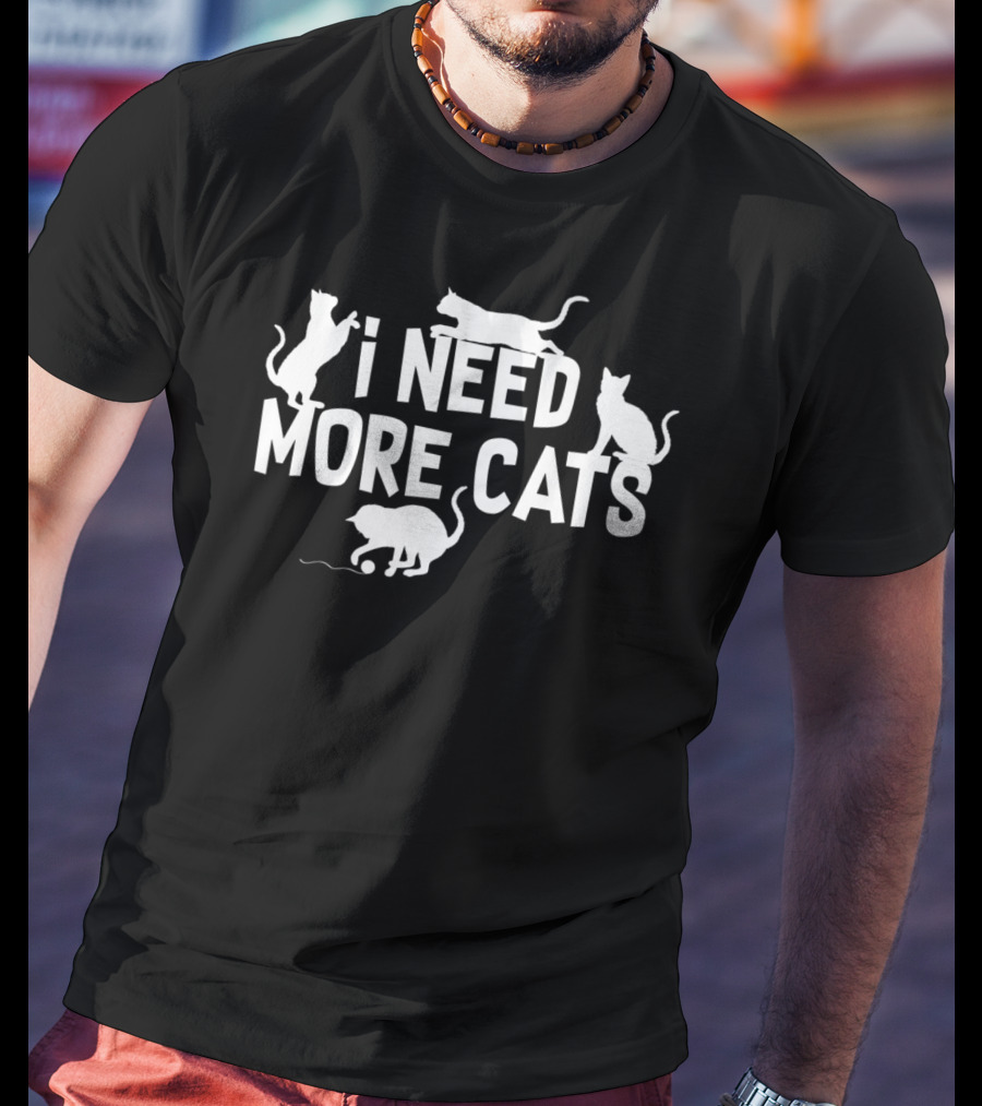 I Need More Cats Funny Cat Dad Cat Lover Playful Kittens T-Shirt