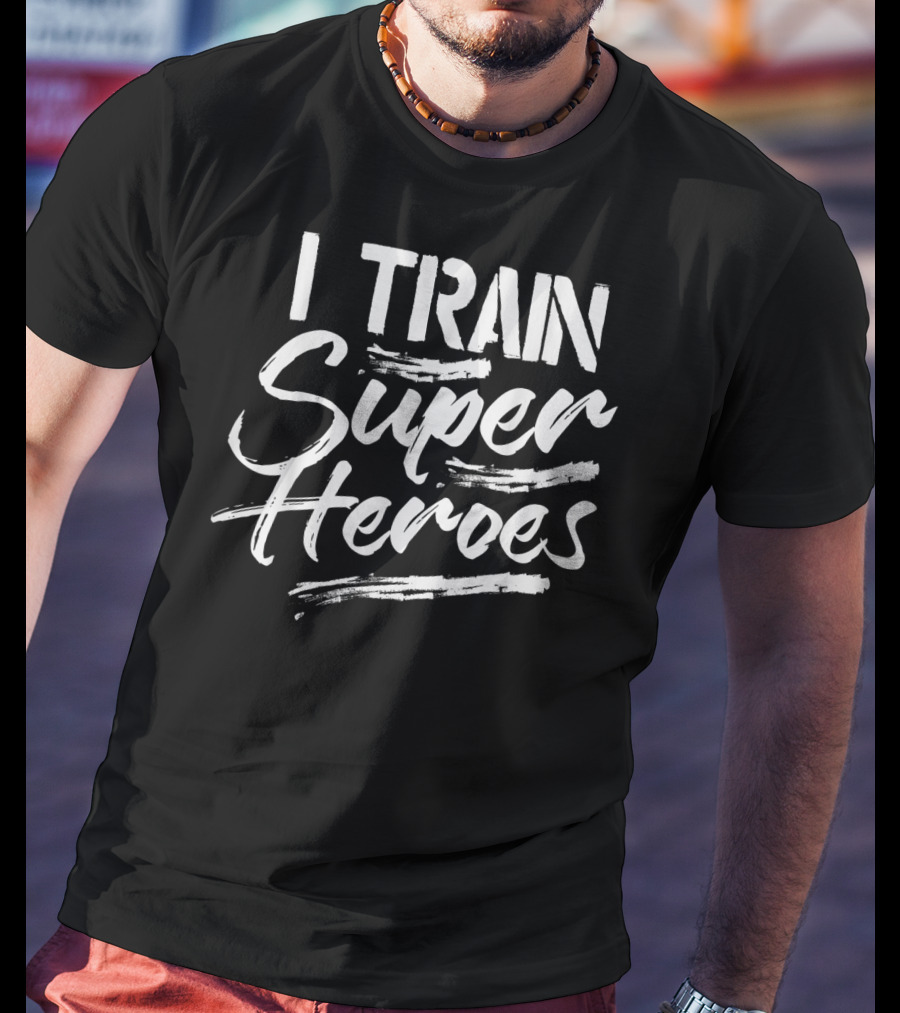 I Train Super Heroes Funny Teacher T-Shirt