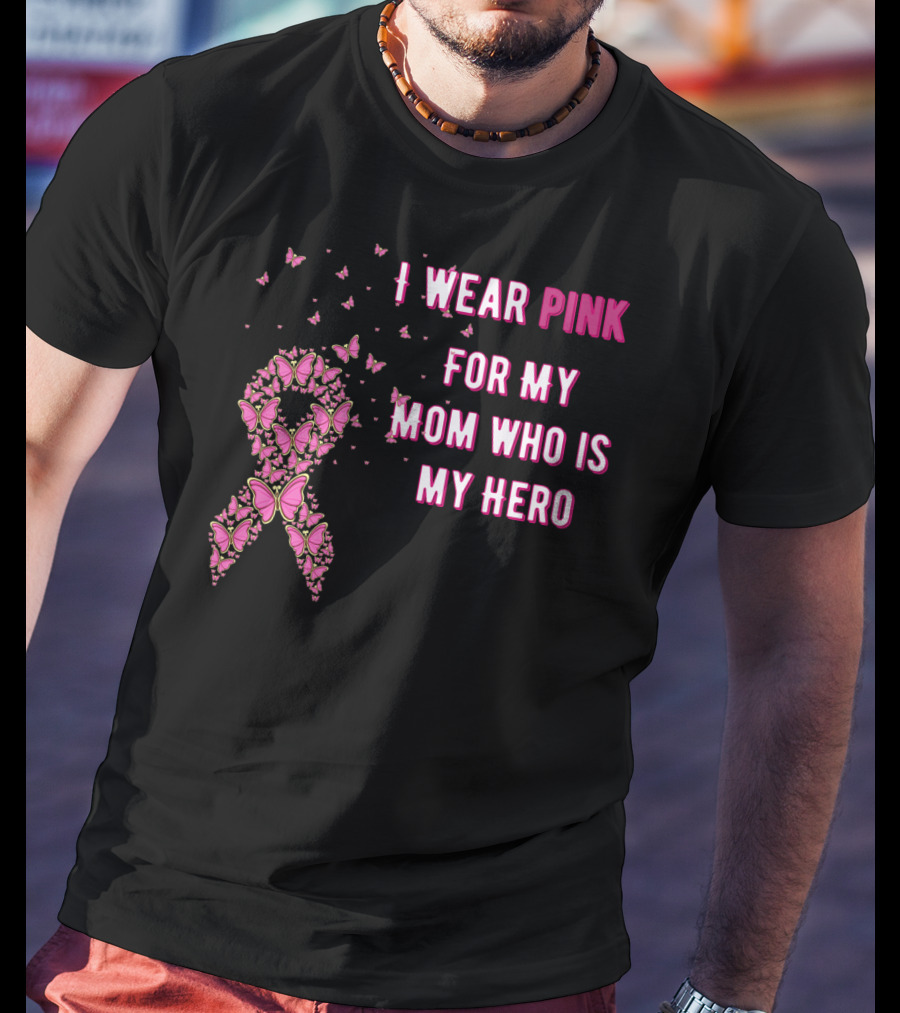 I Wear Pink For My Mom Who Is My Hero Breast Cancer Awareness T-Shirt