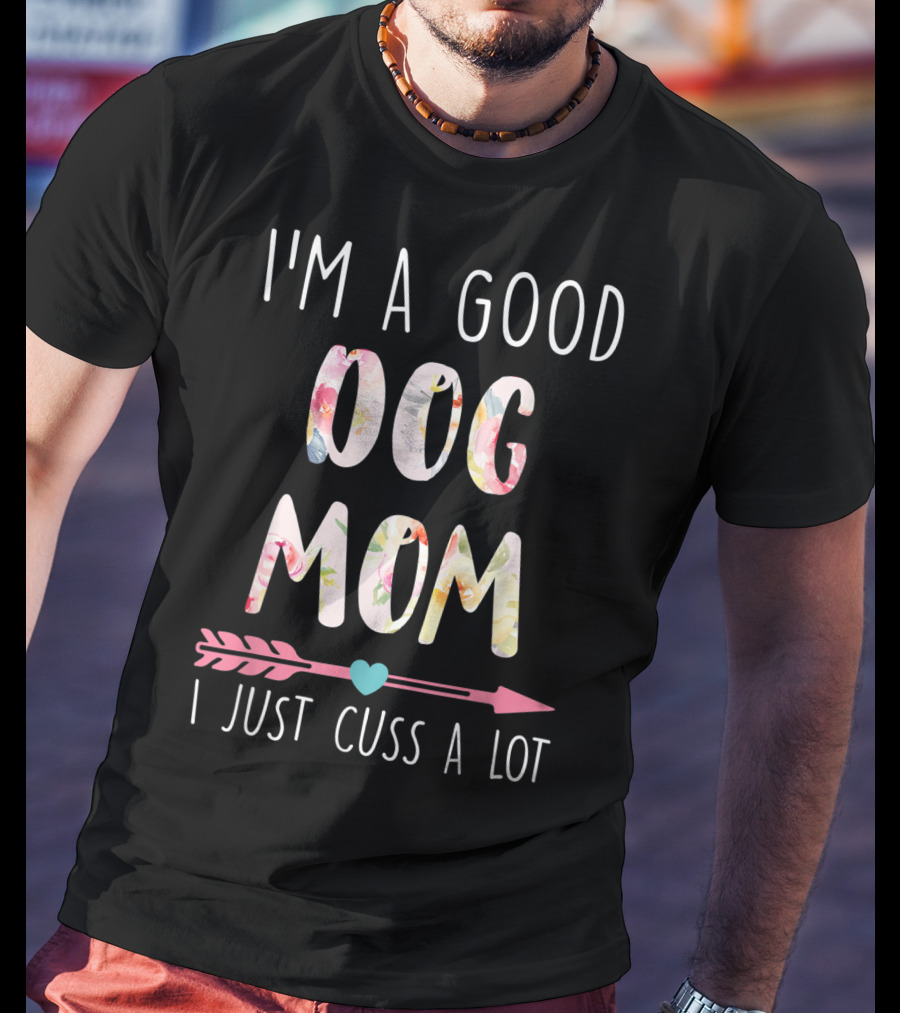 I'm A Good Dog Mom I Just Cuss A Lot Floral Arrow T-Shirt
