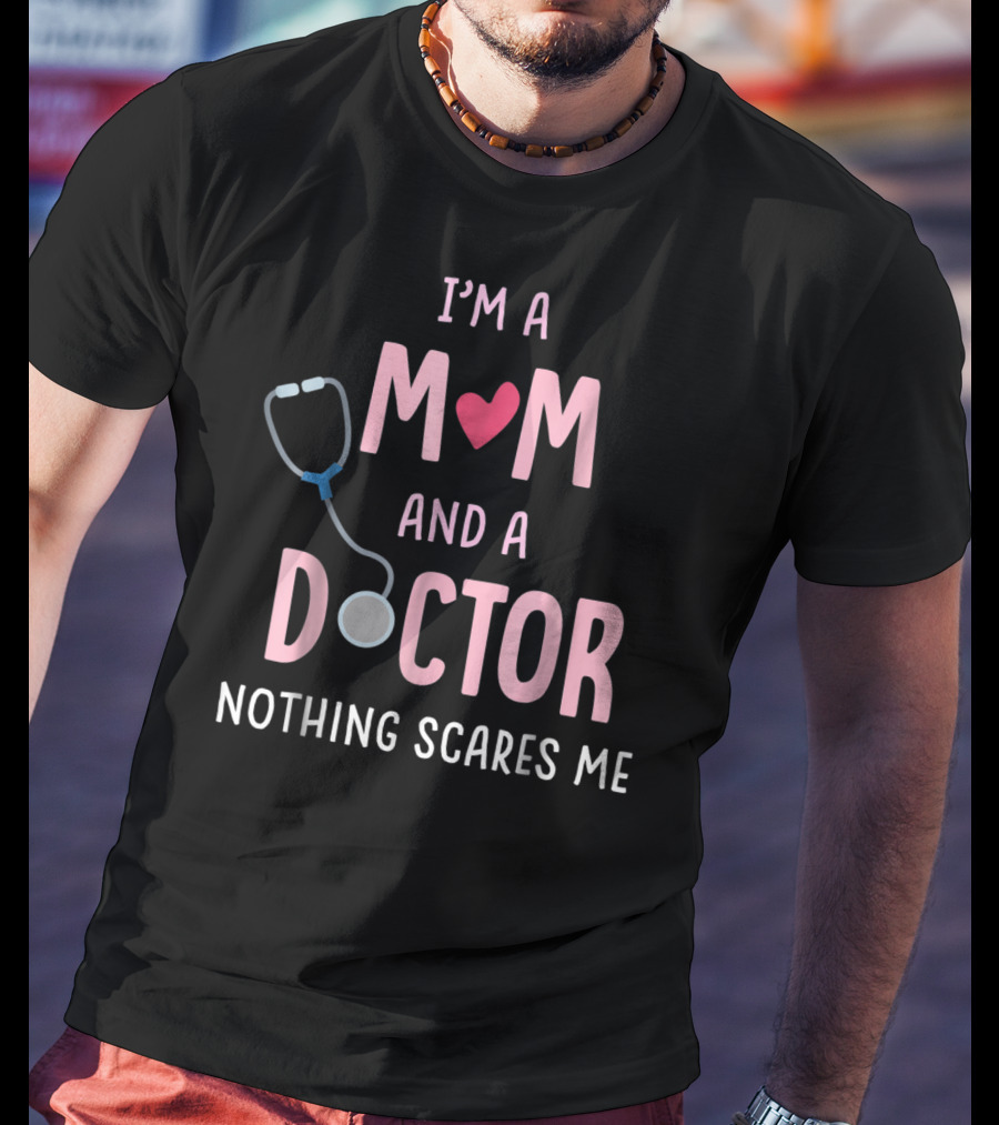 I'm A Mom And A Doctor Nothing Scares Me Stethoscope Heart T-Shirt