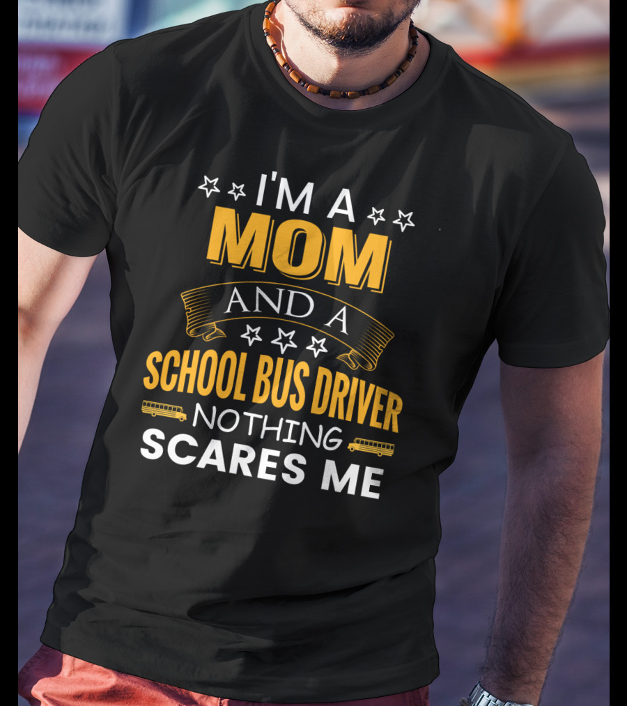 I'm A Mom And A School Bus Driver Nothing Scares Me With Stars And School Buses T-Shirt
