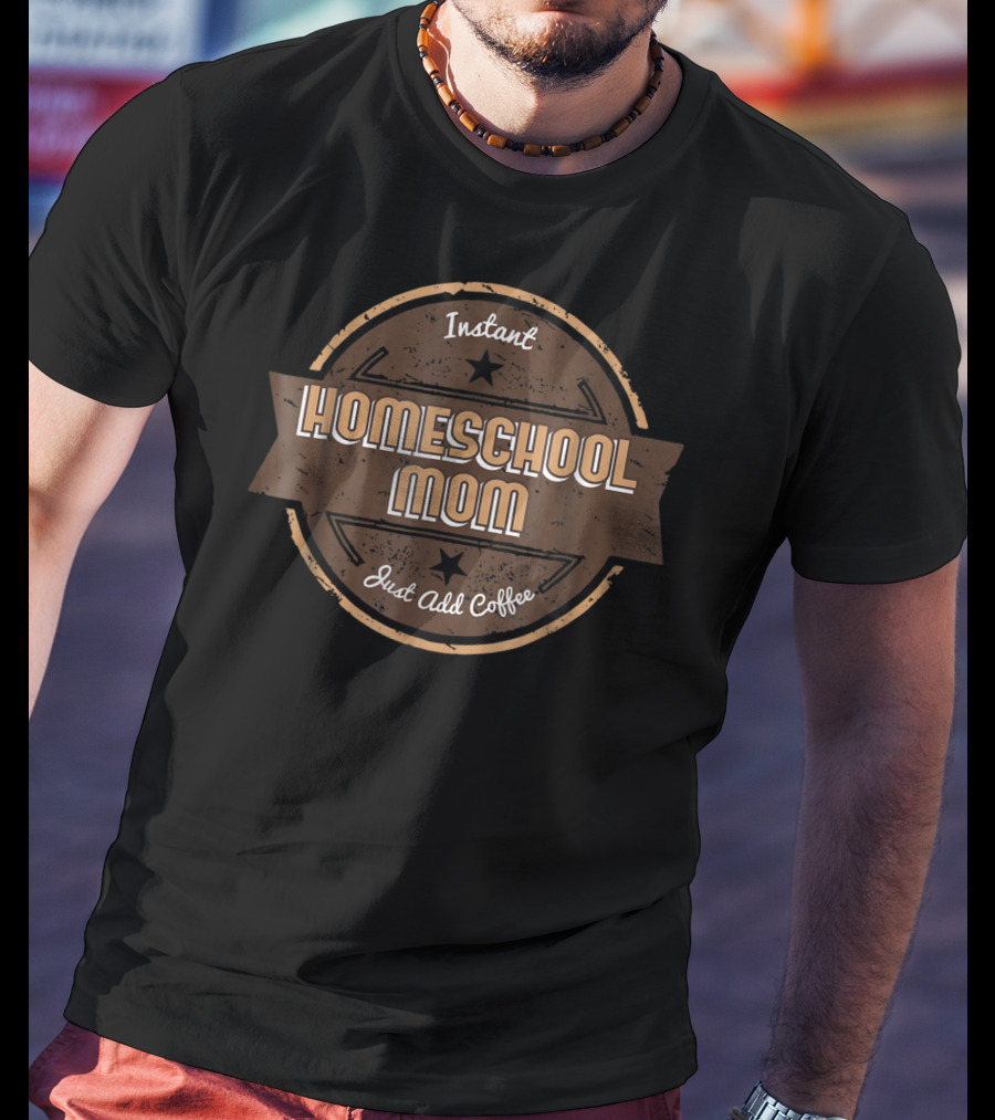 Instant Homeschool Mom Just Add Coffee T-Shirt