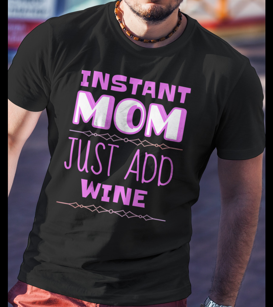 Instant Mom Just Add Wine Funny Mother Mother's Day T-Shirt