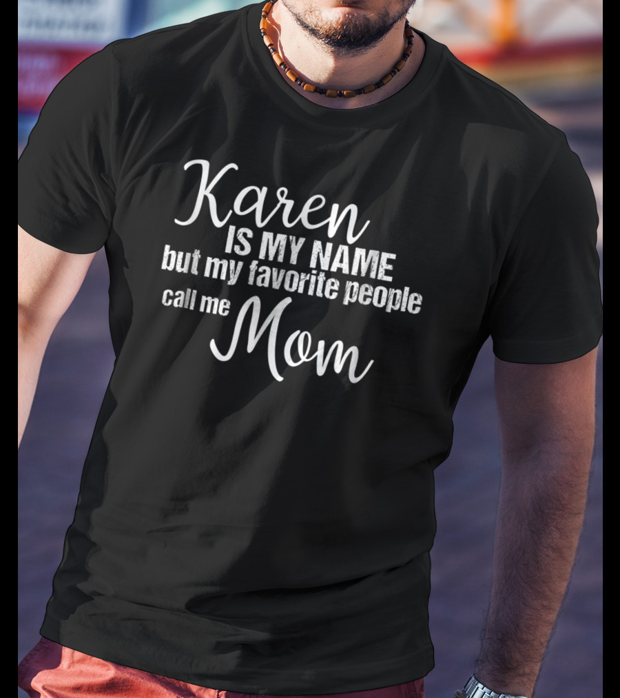 Karen Is My Name But My Favorite People Call Me Mom T-Shirt