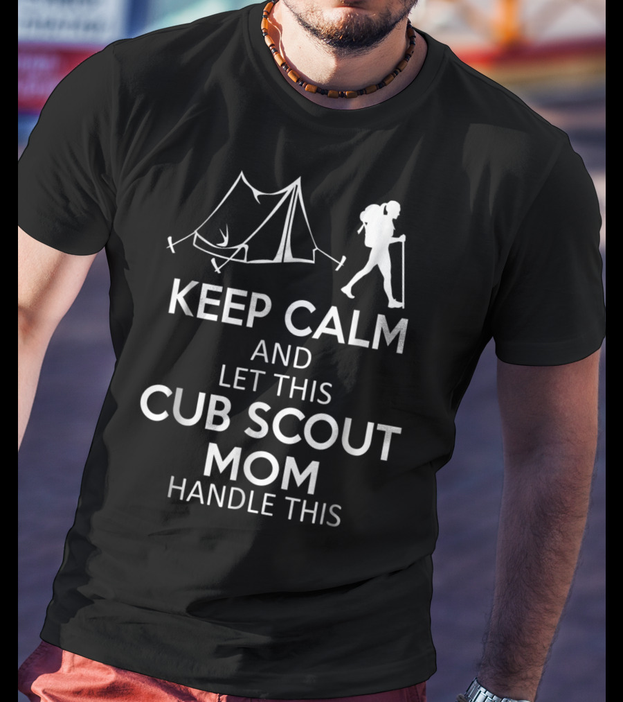 Keep Calm And Let This Cub Scout Mom Handle Camping And Hiking T-Shirt