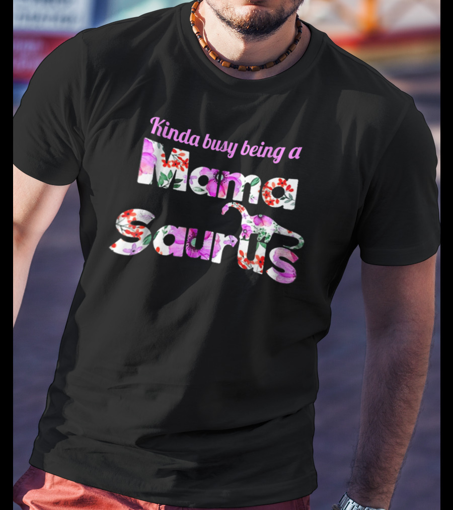 Kinda Busy Being A Mama Saurus Floral Dinosaur T-Shirt