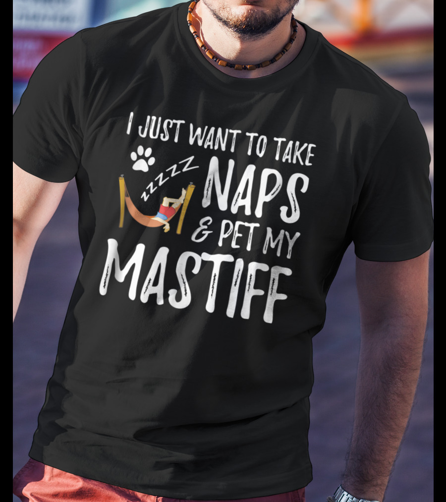 I Just Want To Take Naps And Pet My Mastiff T-Shirt