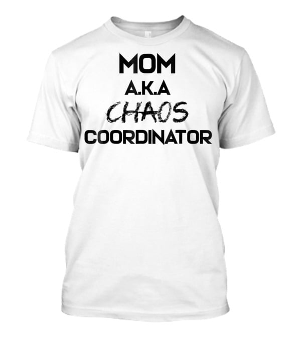 Mom A.k.a Chaos Coordinator T-Shirt