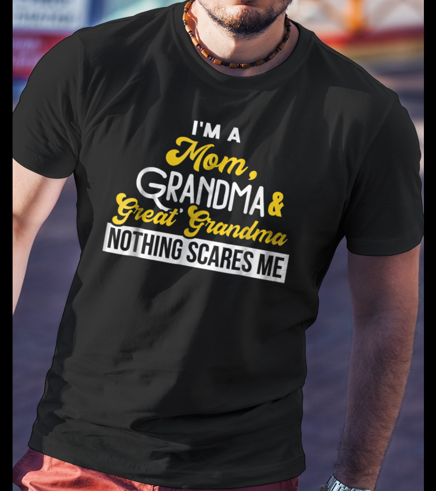 I'm A Mom Grandma And Great Grandma Nothing Scares Me T-Shirt