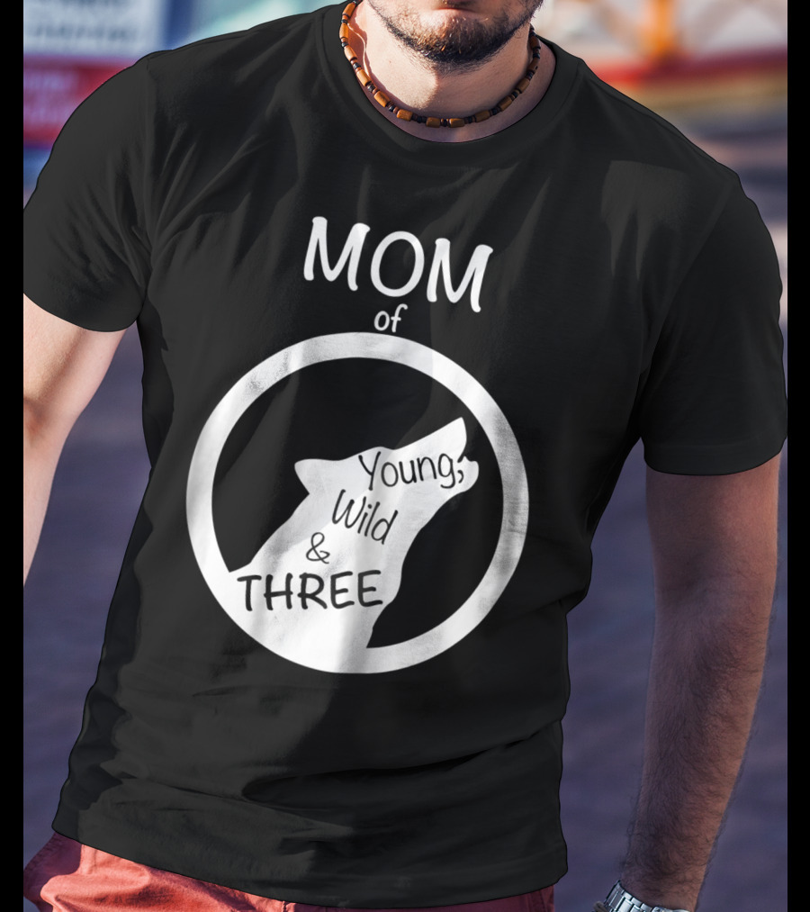 MOM Of Young Wild And THREE T-Shirt