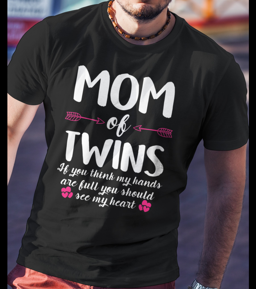 Mom Of Twins If You Think My Hands Are Full You Should See My Heart T-Shirt