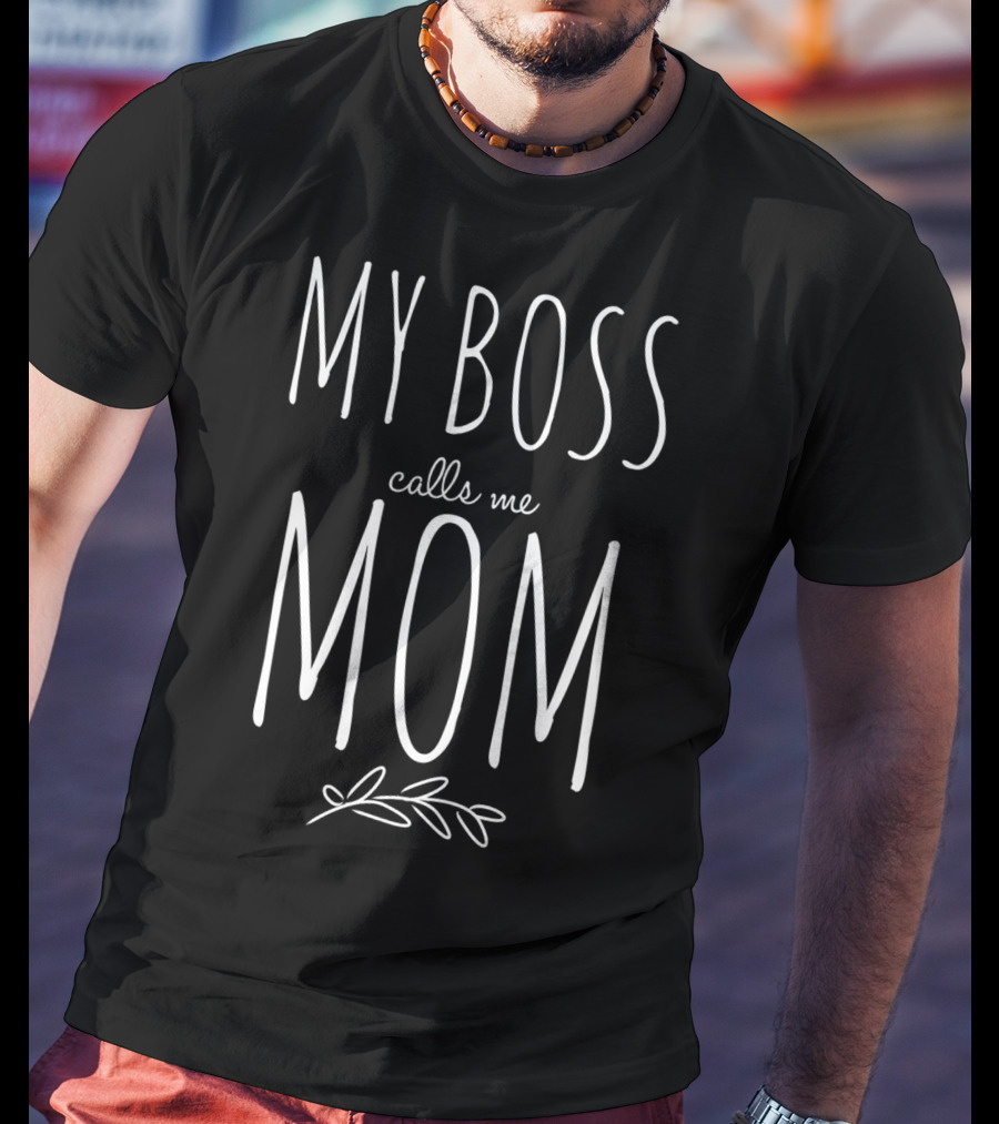 My Boss Calls Me Mom Stay At Home T-Shirt