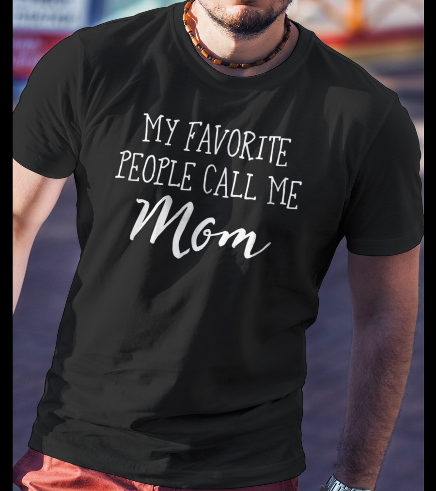 My Favorite People Call Me Mom T-Shirt