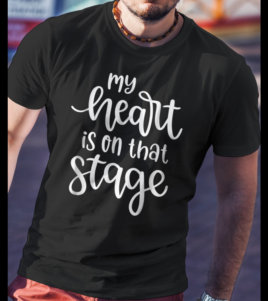 My Heart Is On That Stage Theatre Performance Passion T-Shirt