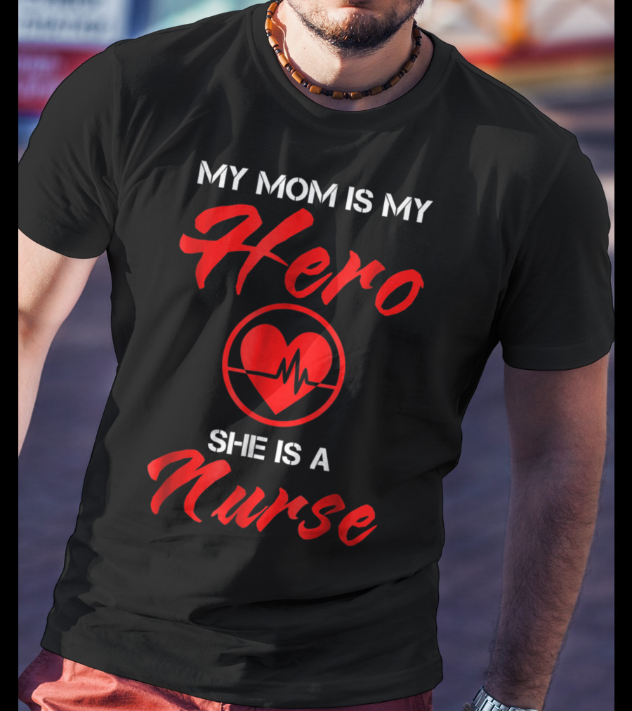 My Mom Is My Hero She Is A Nurse Heartbeat T-Shirt