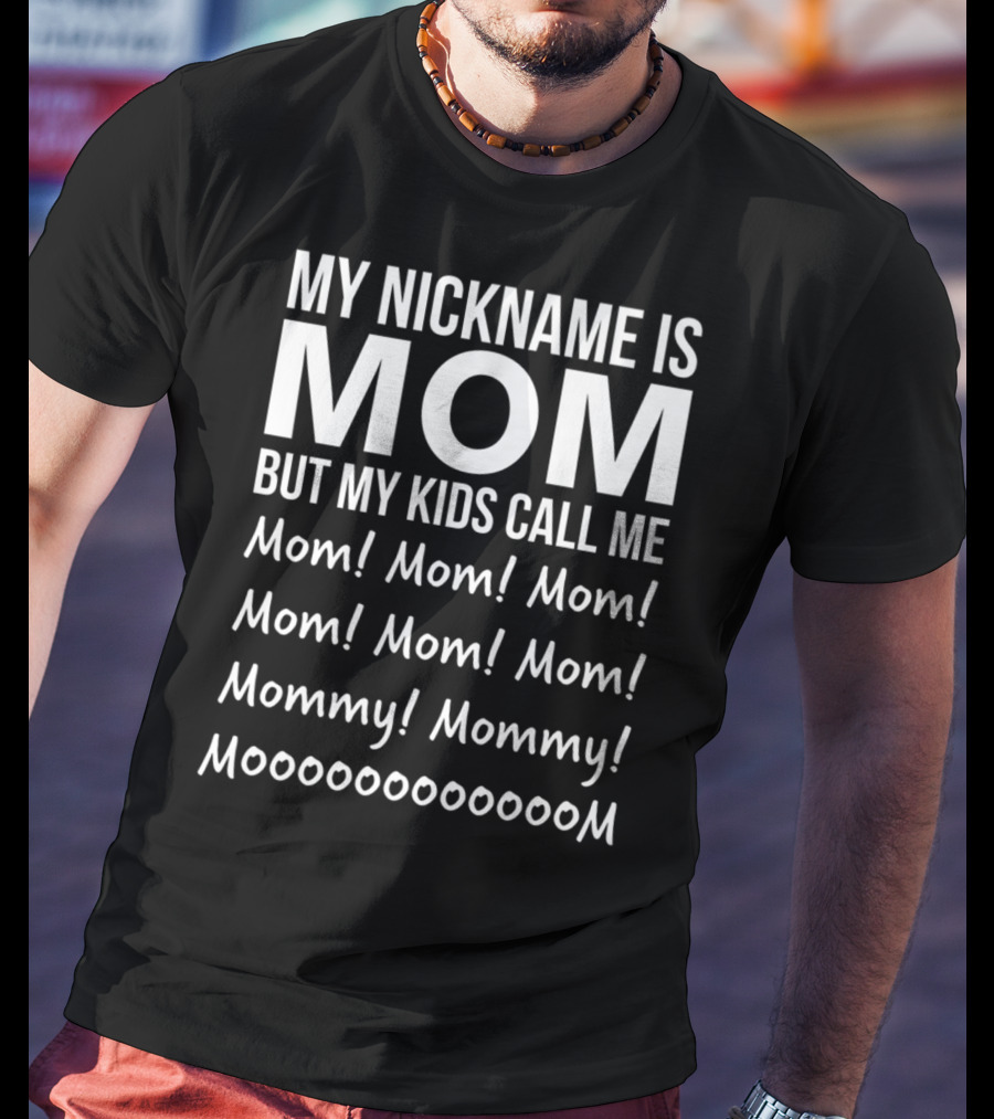 My Nickname Is Mom But My Kids Call Me Mom Mommy Mooom Mom Mom Mom Mommy Moooooooom T-Shirt