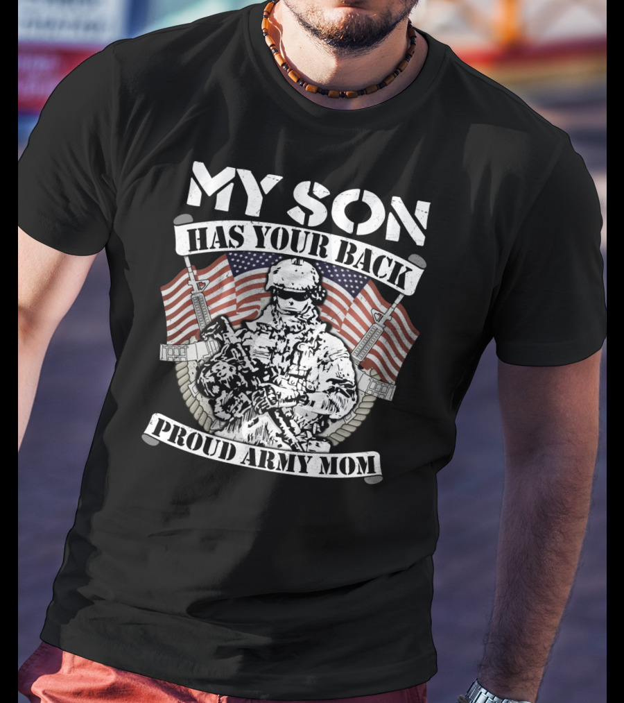 My Son Has Your Back Proud Army Mom American Flag Soldier T-Shirt