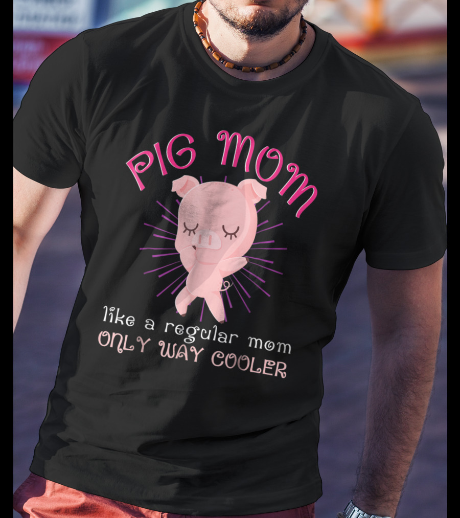 Pig Mom Like A Regular Mom Only Way Cooler Funny Animal Lover Mini Pigs Women6 T-Shirt
