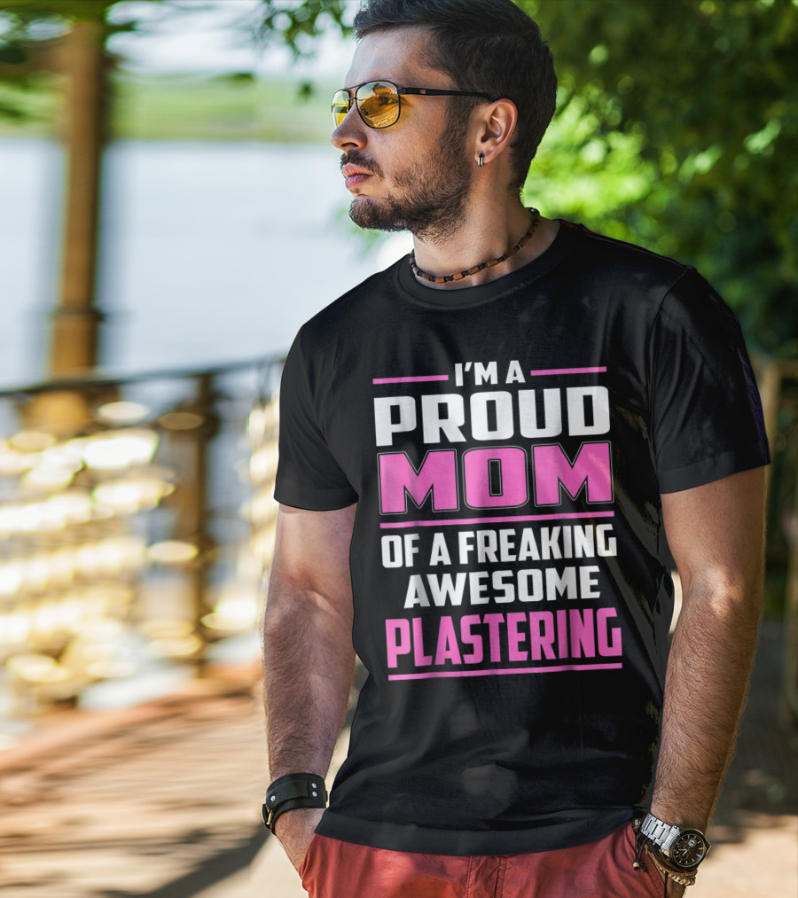 I’m A Proud Mom Of A Freaking Awesome Plastering T-Shirt