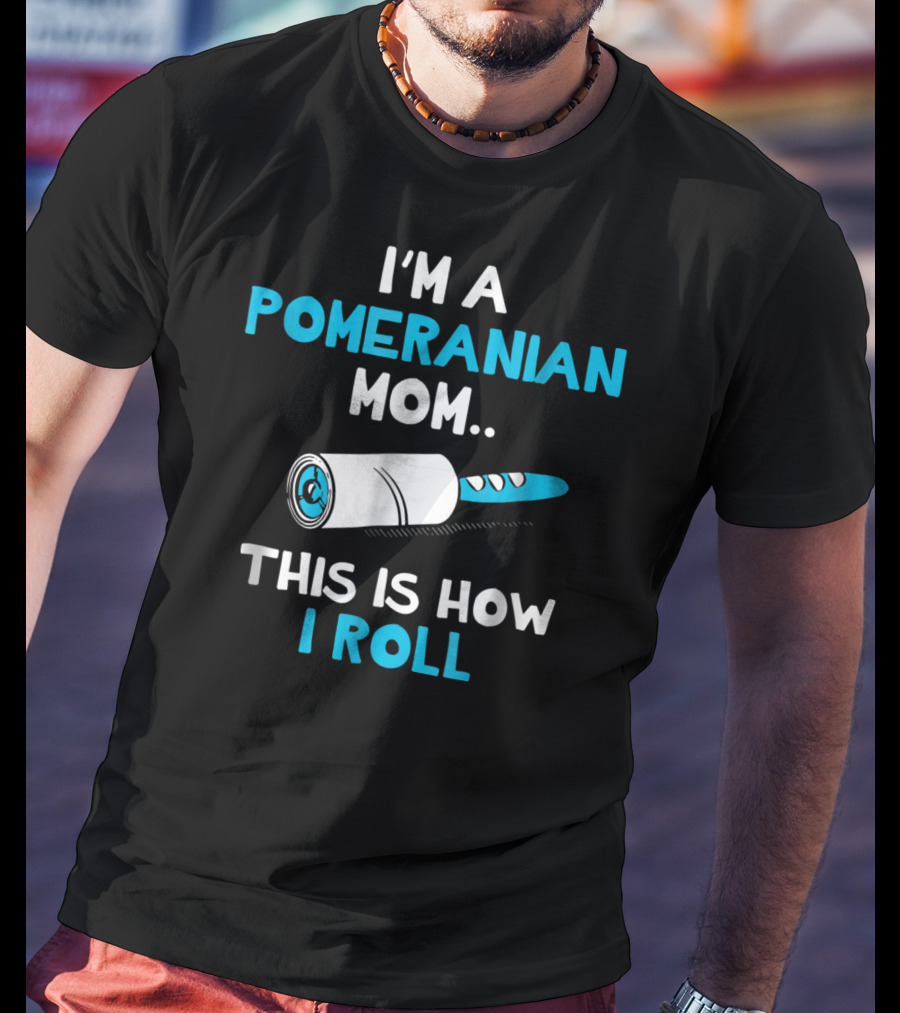 I'm A Pomeranian Mom This Is How I Roll T-Shirt