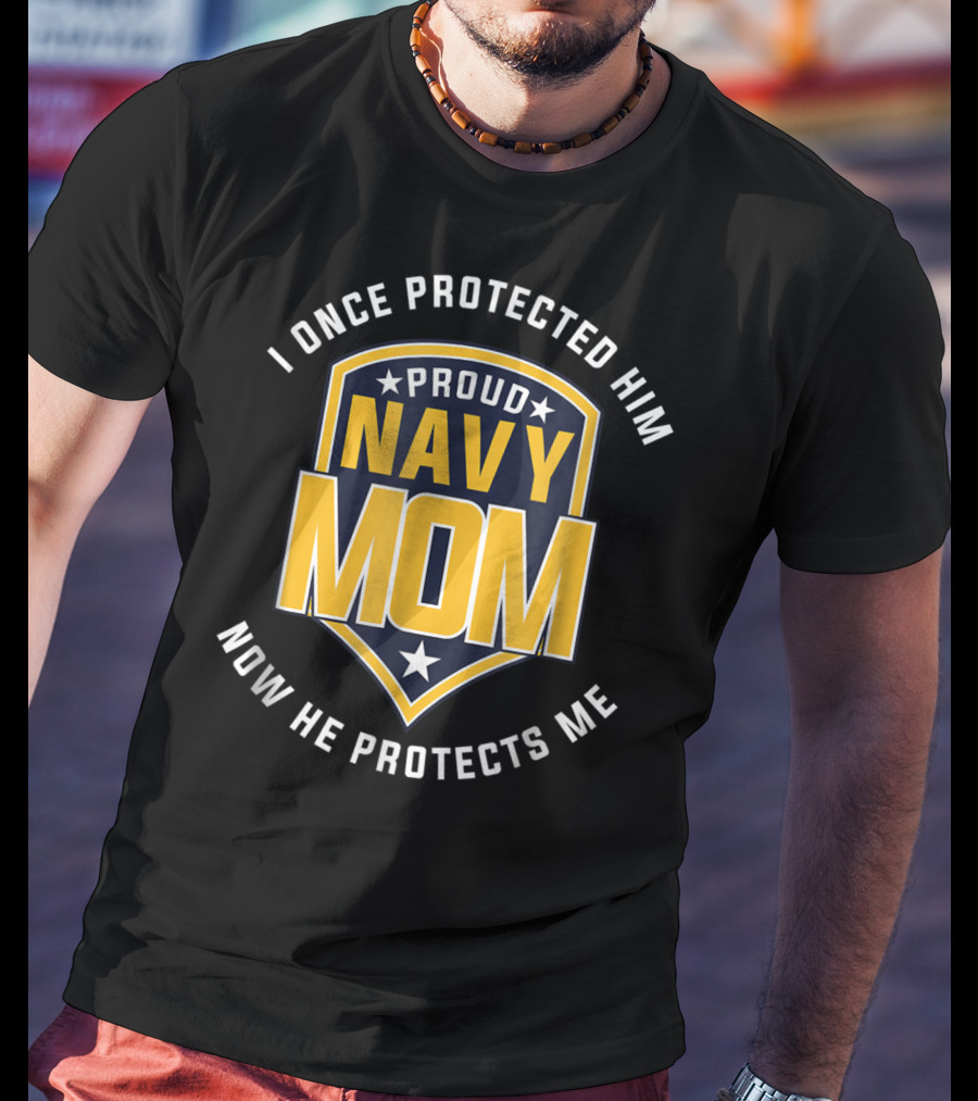Proud Navy Mom I Once Protected Him Now He Protects Me T-Shirt