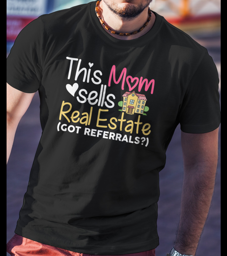 This Mom Sells Real Estate Got Referrals T-Shirt