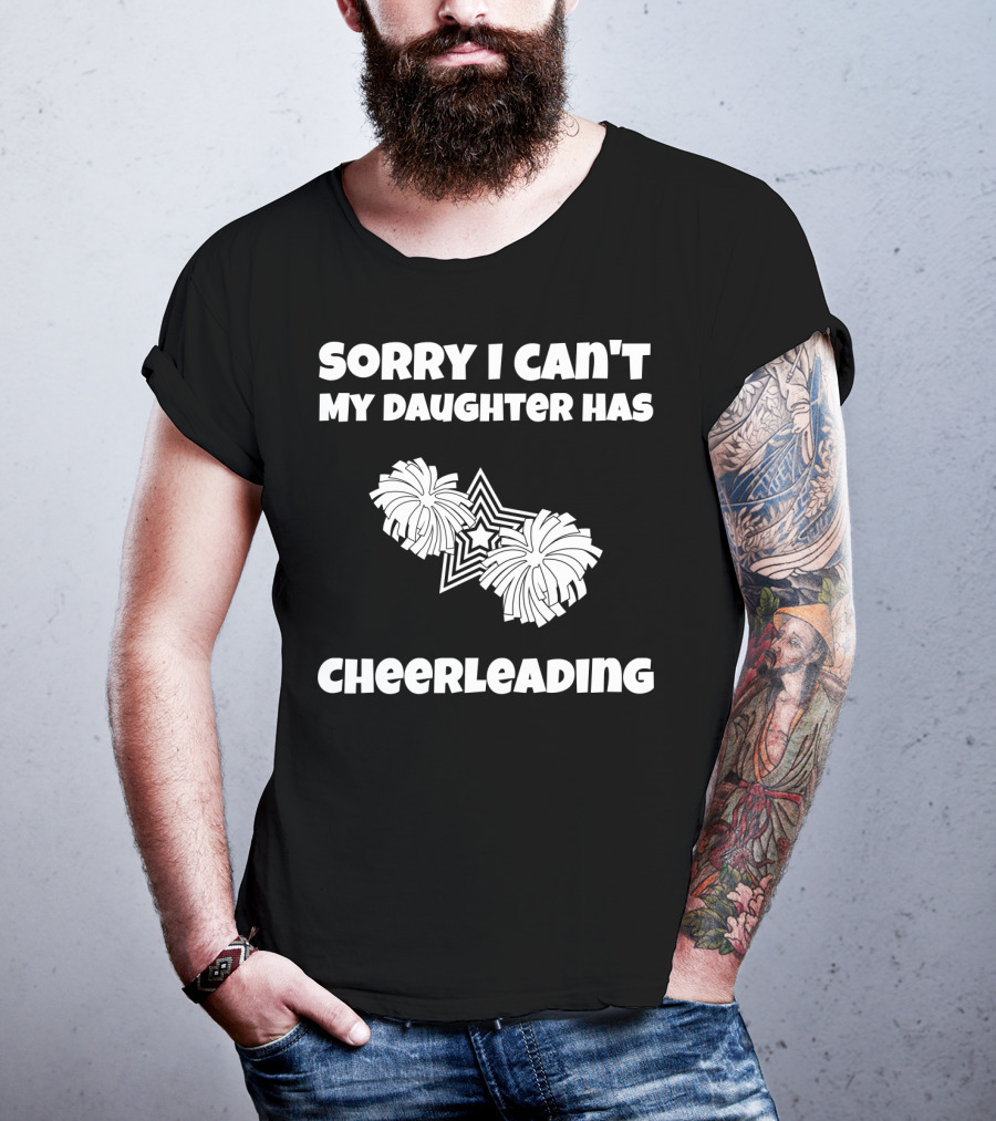Sorry I Can't My Daughter Has Cheerleading T-Shirt