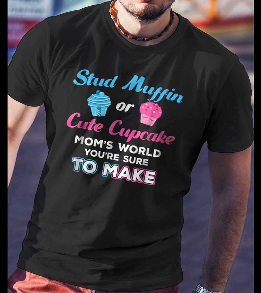 Stud Muffin Or Cute Cupcake Mom's World You're Sure To Make T-Shirt