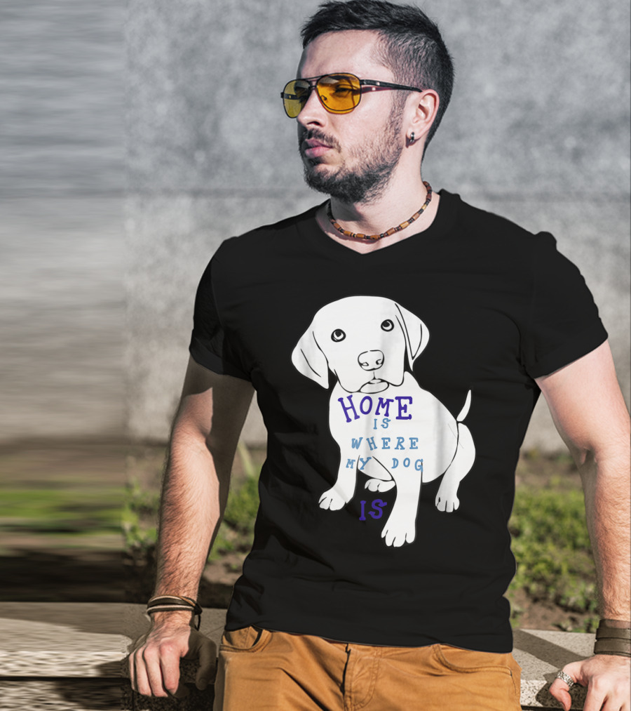 Home Is Where My Dog Is T-Shirt