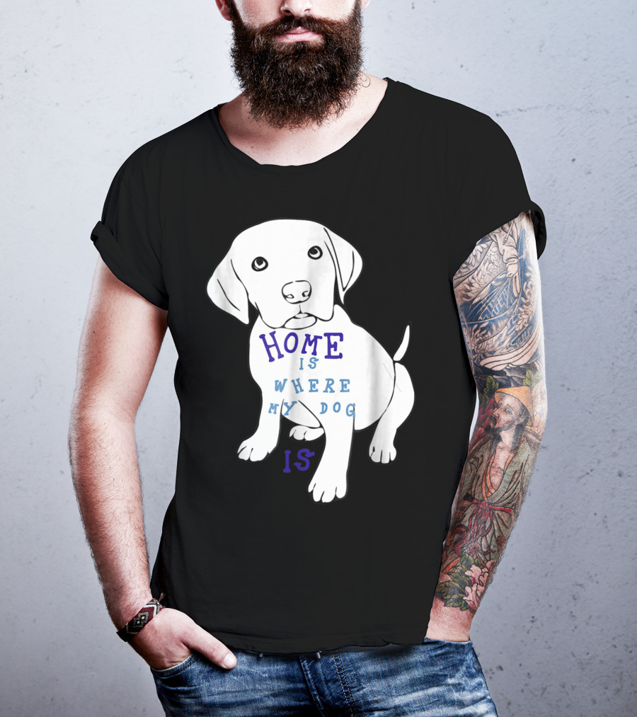 Home Is Where My Dog Is T-Shirt